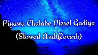 Piyawa Chalabe Diesel Gadiya Slowed And Reverb [upl. by Ardene]